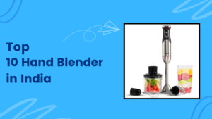 Top 10 Best Hand Blenders in India: Reviews & Buying Guide